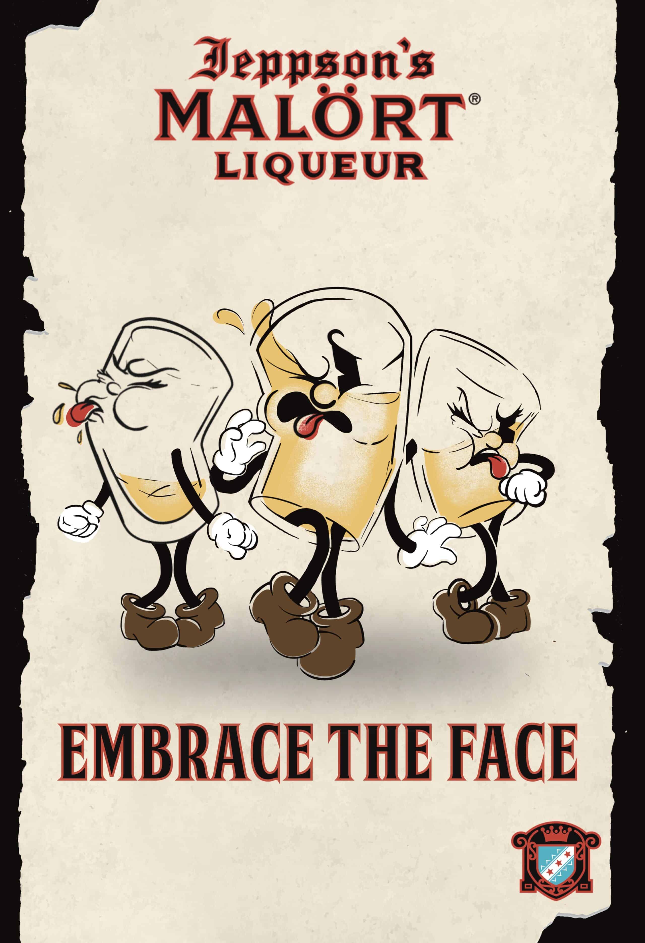 Three retro 1930's style illustrated shot glasses with varying degrees of a shot left in them, from right to left; the first one is spitting in disgust leaning forwards, the middle one is recoiling while sticking out his tongue in disgust, the one on the right has lashes and is visibly disgusted with their face contorted with one eye closed as they stick out their tongue, appearing to pound their chest in a cough. Retro Bar Art. Rubberhose. Malort Trademark License Label placed on top half of the image above the illustrated glasses. Text reading "Embrace the Face" on the lower half of the image below the illustrated shot glasses.Stained ripped paper backround.